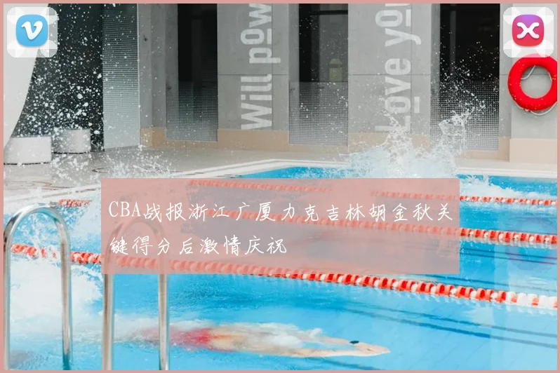 CBA战报浙江广厦力克吉林胡金秋关键得分后激情庆祝