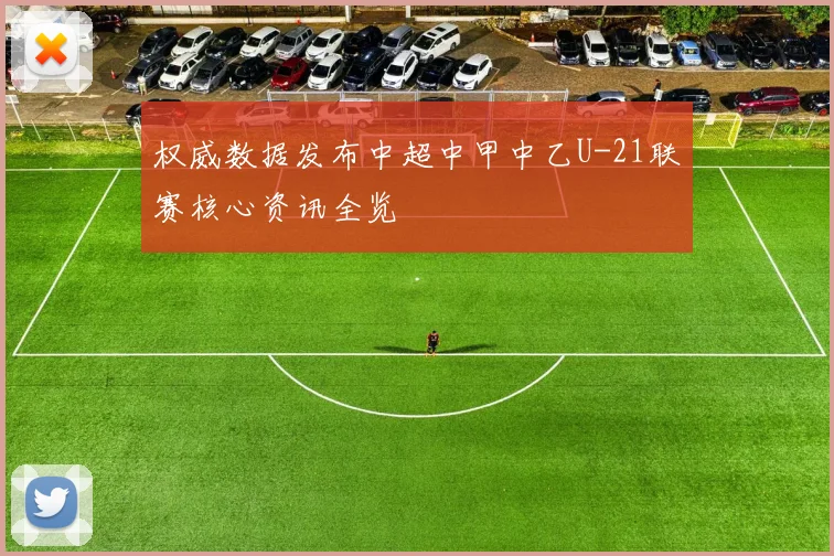 权威数据发布中超中甲中乙U-21联赛核心资讯全览