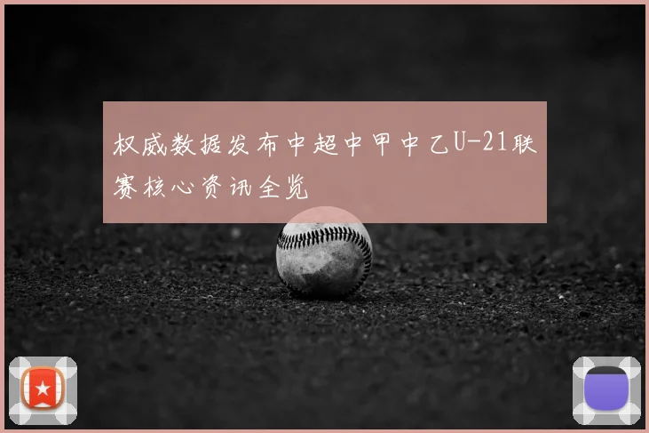 权威数据发布中超中甲中乙U-21联赛核心资讯全览